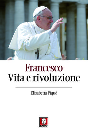 Papa Francesco: vita e rivoluzione.