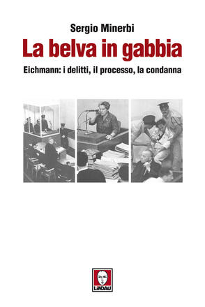 La belva in gabbia. Eichaman: i delitti, il processo, la condanna.