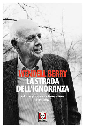 La strada dell'ignoranza di Wendell Berry