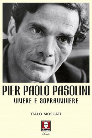 Pier Paolo Pasolini. Vivere e sopravvivere